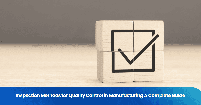 Inspection Methods for Quality Control in Manufacturing A Complete Guide